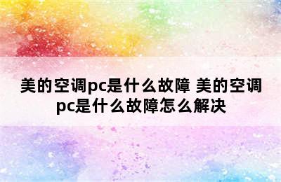 美的空调pc是什么故障 美的空调pc是什么故障怎么解决